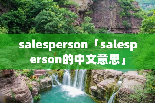 salesperson「salesperson的中文意思」 salesperson「salesperson的中文意思」