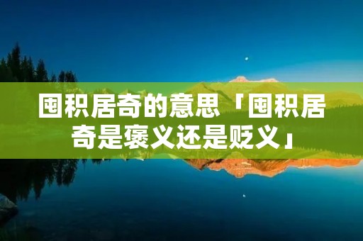 囤积居奇的意思「囤积居奇是褒义还是贬义」
