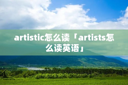 artistic怎么读「artists怎么读英语」