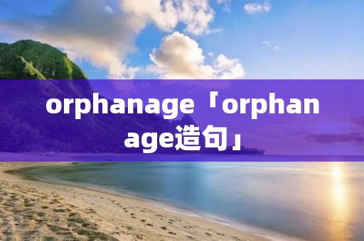 orphanage「orphanage造句」