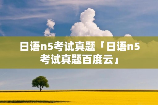 日语n5考试真题「日语n5考试真题百度云」