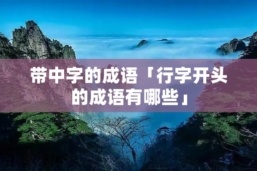 带中字的成语「行字开头的成语有哪些」