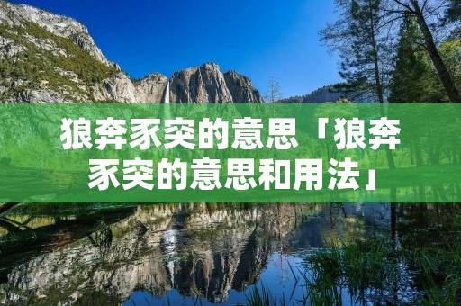 狼奔豕突的意思「狼奔豕突的意思和用法」