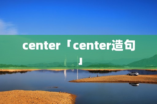 center「center造句」 center「center造句」
