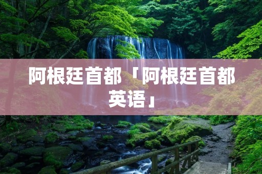 阿根廷首都「阿根廷首都英语」
