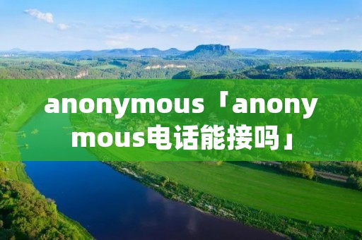anonymous「anonymous电话能接吗」