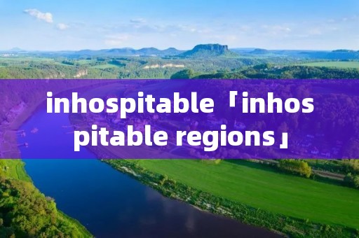 inhospitable「inhospitable regions」
