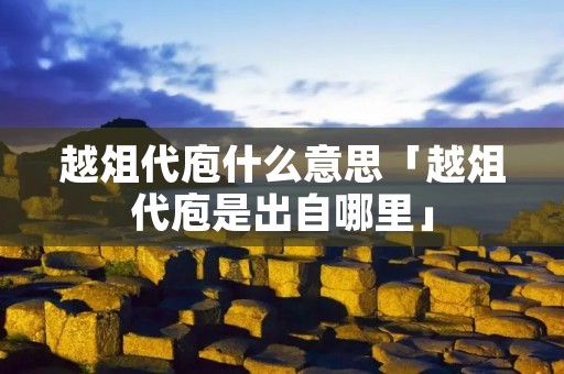 越俎代庖什么意思「越俎代庖是出自哪里」