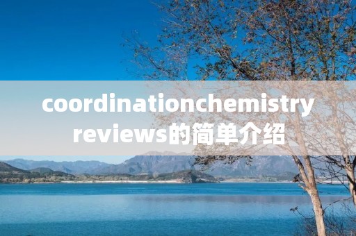 coordinationchemistryreviews的简单介绍
