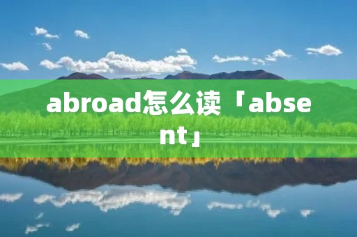 abroad怎么读「absent」