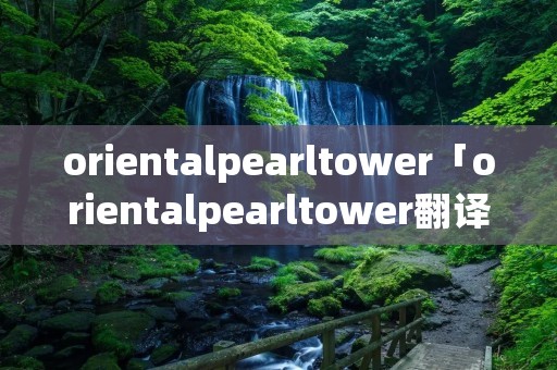 orientalpearltower「orientalpearltower翻译」