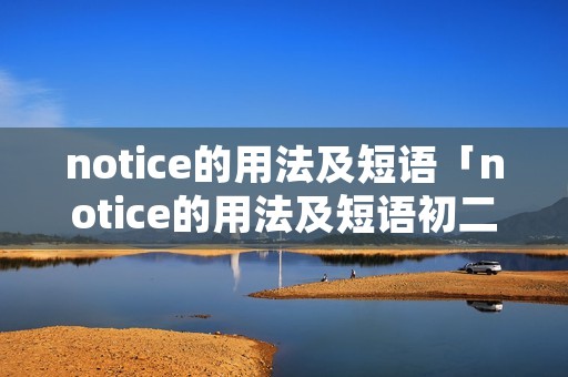 notice的用法及短语「notice的用法及短语初二」