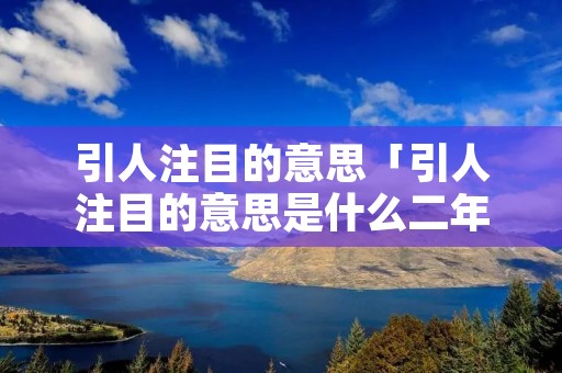 引人注目的意思「引人注目的意思是什么二年级」