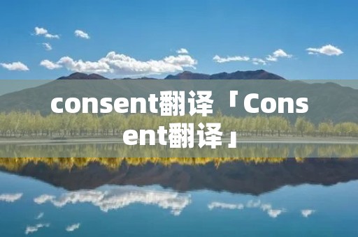 consent翻译「Consent翻译」 consent翻译「Consent翻译」