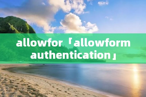 allowfor「allowformauthentication」 allowfor「allowformauthentication」