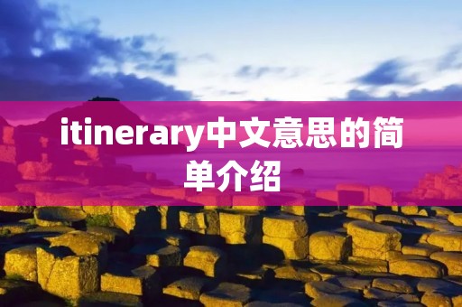 itinerary中文意思的简单介绍 itinerary中文意思的简单介绍