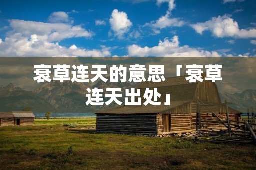 衰草连天的意思「衰草连天出处」