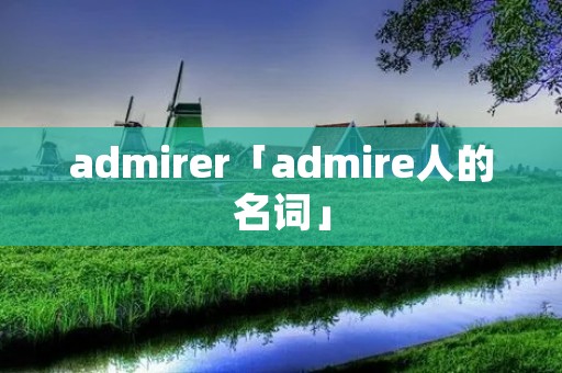 admirer「admire人的名词」