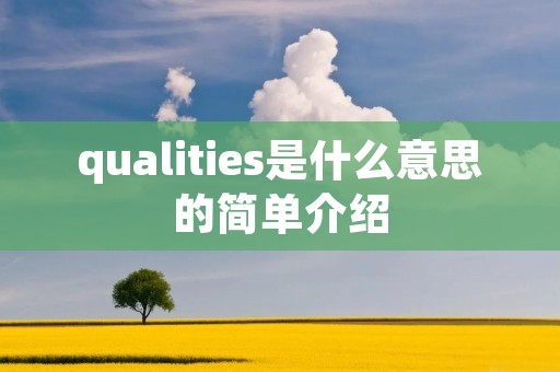 qualities是什么意思的简单介绍 qualities是什么意思的简单介绍