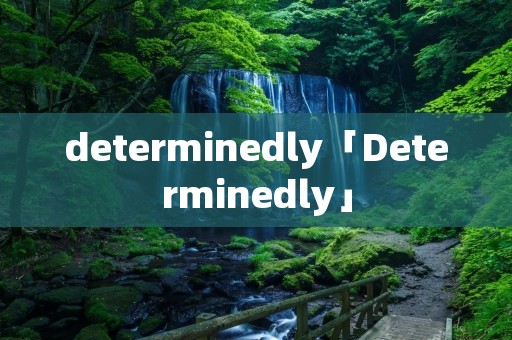 determinedly「Determinedly」 determinedly「Determinedly」