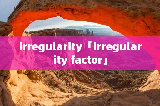 irregularity「irregularity factor」 irregularity「irregularity factor」