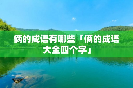 俩的成语有哪些「俩的成语大全四个字」