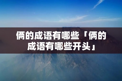 俩的成语有哪些「俩的成语有哪些开头」
