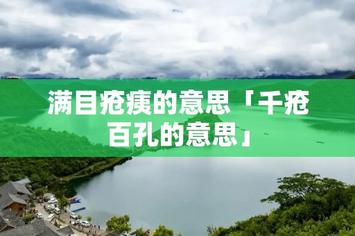 满目疮痍的意思「千疮百孔的意思」