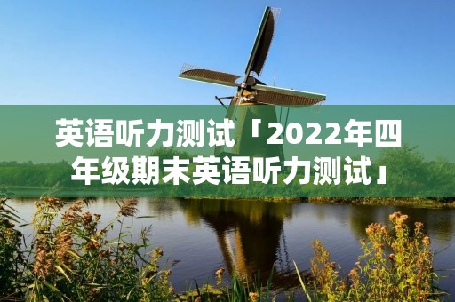 英语听力测试「2022年四年级期末英语听力测试」
