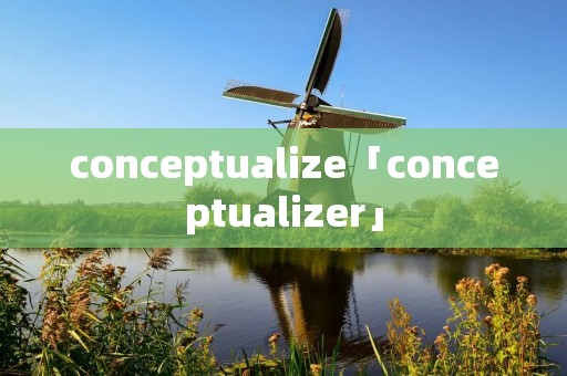 conceptualize「conceptualizer」