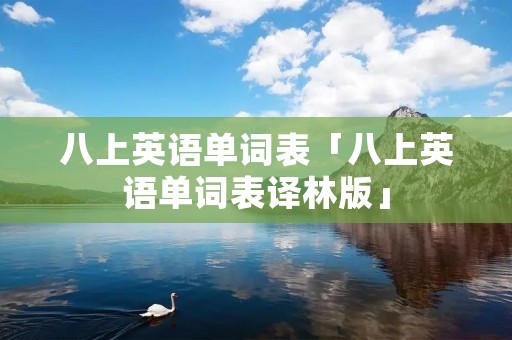 八上英语单词表「八上英语单词表译林版」