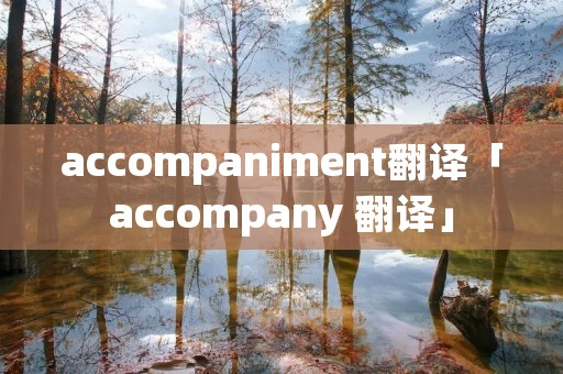 accompaniment翻译「accompany 翻译」