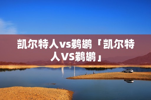 凯尔特人vs鹈鹕「凯尔特人VS鹈鹕」
