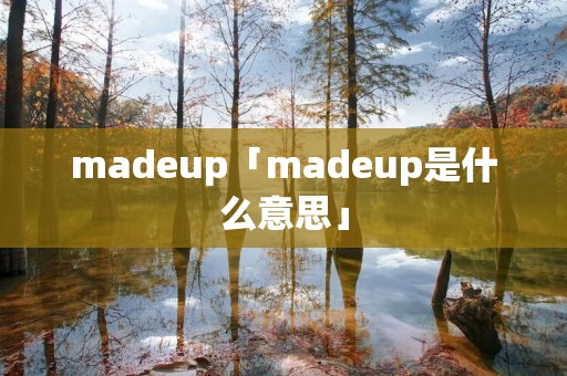madeup「madeup是什么意思」
