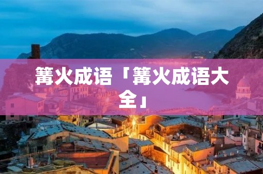篝火成语「篝火成语大全」