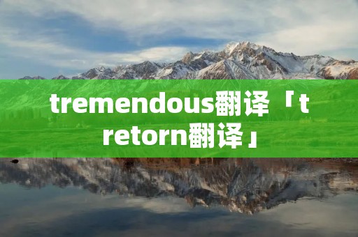 tremendous翻译「tretorn翻译」 tremendous翻译「tretorn翻译」