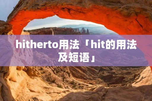 hitherto用法「hit的用法及短语」