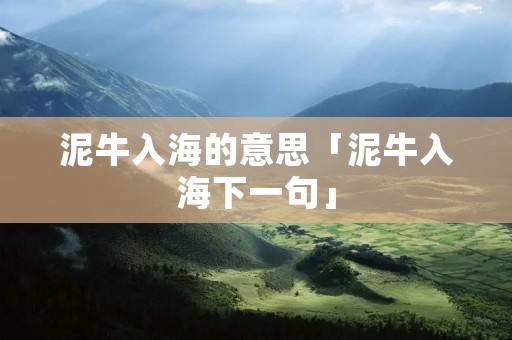 泥牛入海的意思「泥牛入海下一句」