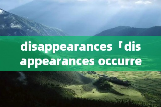 disappearances「disappearances occurred with」