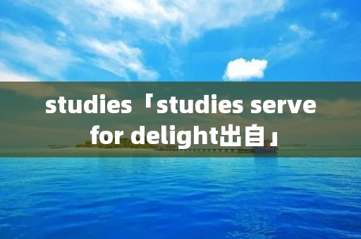 studies「studies serve for delight出自」