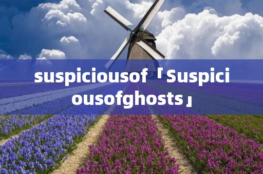 suspiciousof「Suspiciousofghosts」 suspiciousof「Suspiciousofghosts」