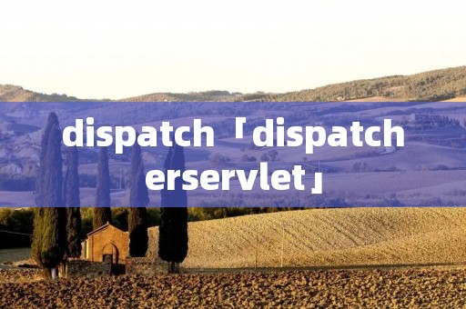 dispatch「dispatcherservlet」 dispatch「dispatcherservlet」