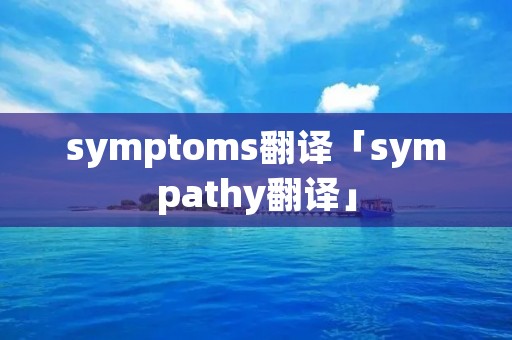 symptoms翻译「sympathy翻译」