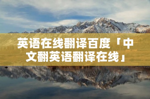 英语在线翻译百度「中文翻英语翻译在线」