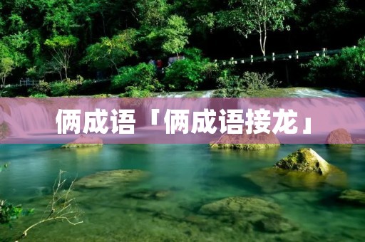 俩成语「俩成语接龙」