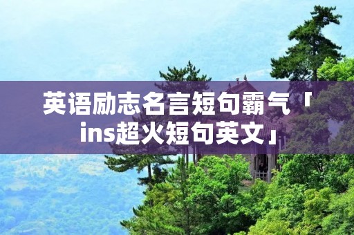 英语励志名言短句霸气「ins超火短句英文」