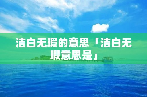 洁白无瑕的意思「洁白无瑕意思是」