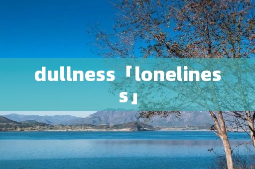 dullness「loneliness」