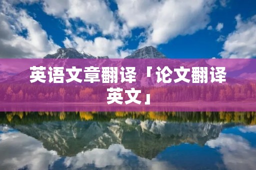 英语文章翻译「论文翻译英文」