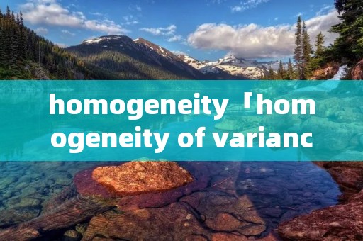 homogeneity「homogeneity of variance」 homogeneity「homogeneity of variance」